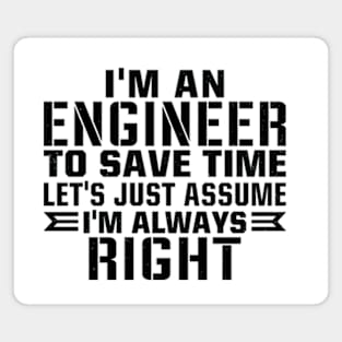 I'm an engineer to save time let's just assume i'm always right Magnet